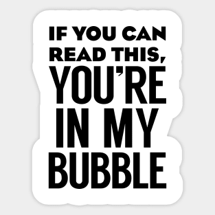 If you can read this you're in my bubble Sticker